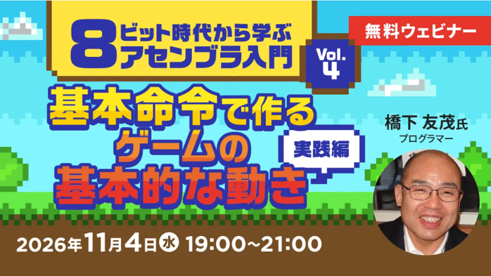 無料オンラインセミナー「8ビット時代から学ぶアセンブラ入門 Vol.4 基本命令で作るゲームの基本的な動き 実践編」