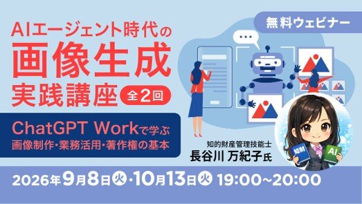 無料オンラインセミナー「AIエージェント時代の画像生成実践講座 ～ChatGPT Workで学ぶ画像制作・業務活用・著作権の基本～」（全2回）