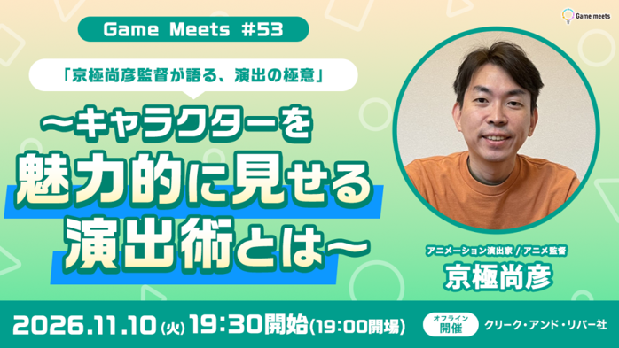 無料オフラインイベント「【Game meets #53】京極尚彦監督が語る、演出の極意 〜キャラクターを魅力的に見せる演出術とは〜」